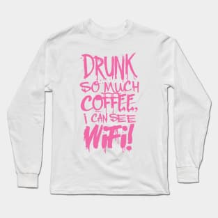 Drunk So Much Coffee I Can See Wifi! Hot Pink Font Long Sleeve T-Shirt